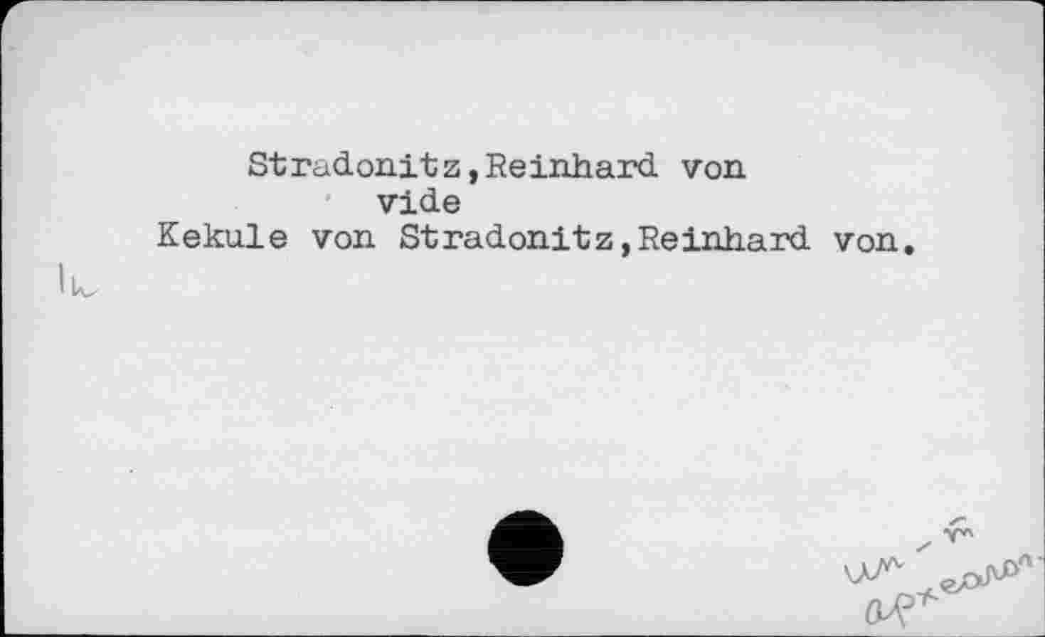 ﻿Stradonitz»Reinhard von vide
Kekule von Stradonitz,Reinhard